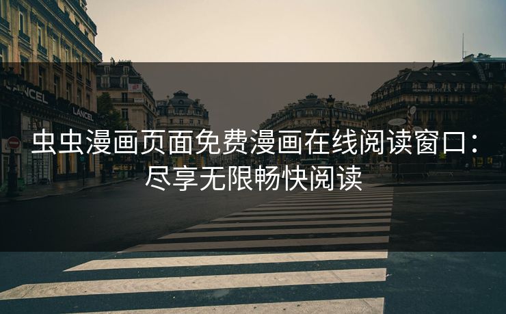 虫虫漫画页面免费漫画在线阅读窗口：尽享无限畅快阅读