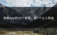 海角App的10个秘密，第7个让人狗血