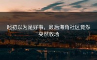 起初以为是好事，最后海角社区竟然突然收场