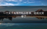 一个关于海角的扎心故事，结局太哭晕了