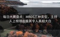 每日大赛盘点：MRDS三种类型，主持人上榜理由极其令人真相大白