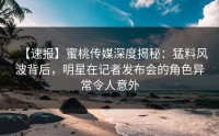 【速报】蜜桃传媒深度揭秘：猛料风波背后，明星在记者发布会的角色异常令人意外