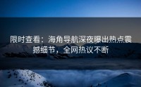 限时查看：海角导航深夜曝出热点震撼细节，全网热议不断