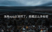 海角app太突然了，竟藏这么多秘密