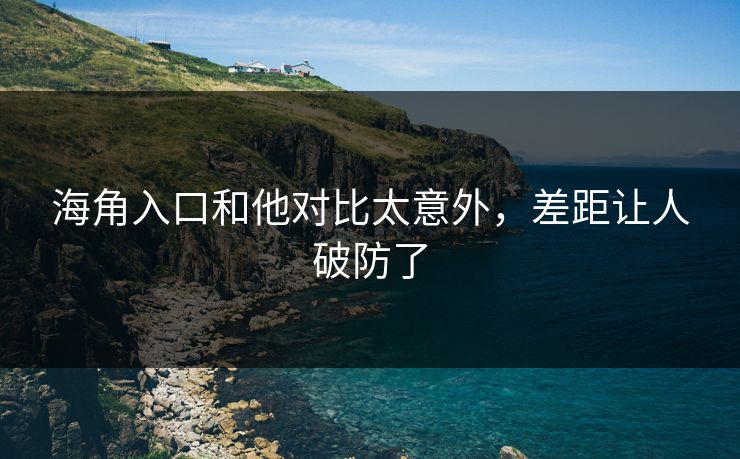 海角入口和他对比太意外，差距让人破防了