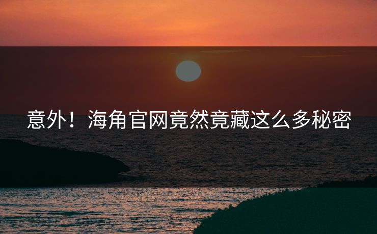 意外！海角官网竟然竟藏这么多秘密