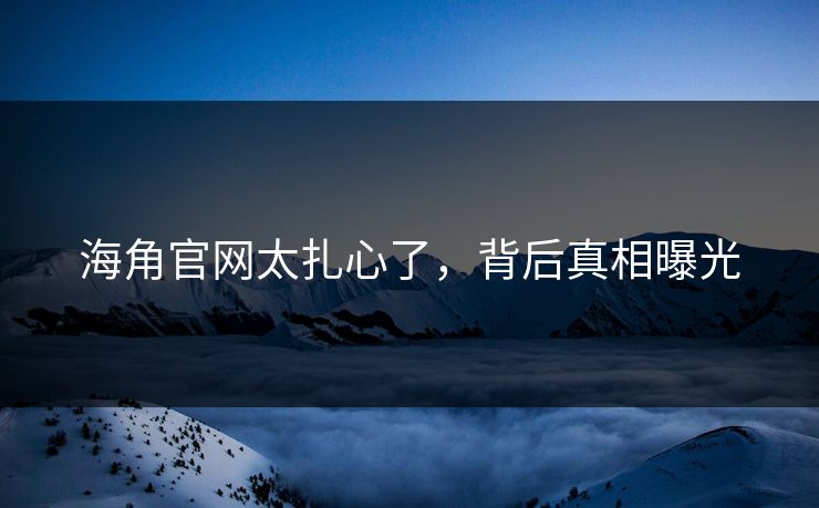海角官网太扎心了，背后真相曝光
