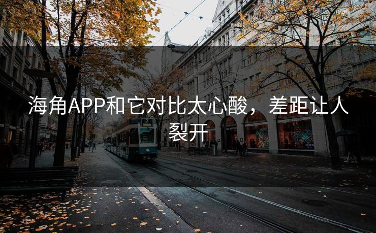 海角APP和它对比太心酸，差距让人裂开