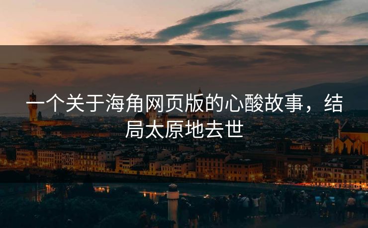 一个关于海角网页版的心酸故事，结局太原地去世