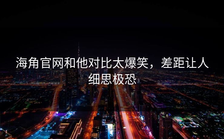 海角官网和他对比太爆笑，差距让人细思极恐